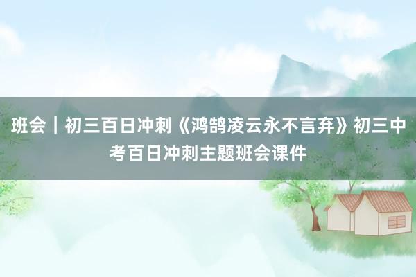 班会｜初三百日冲刺《鸿鹄凌云永不言弃》初三中考百日冲刺主题班会课件